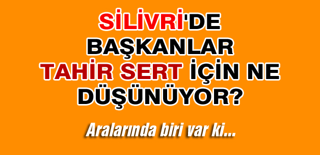 Silivri'de başkanlar Tahir Sert'i değerlendirdi