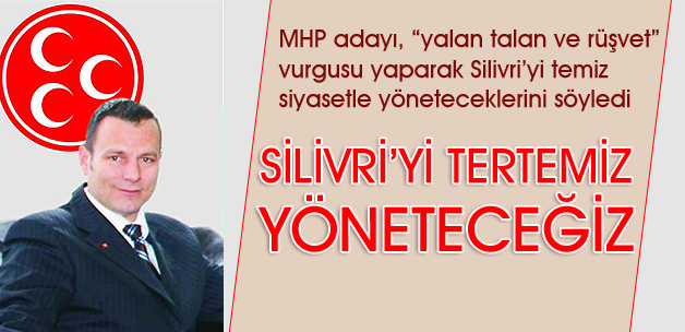 SİLİVRİYİ TERTEMİZ YÖNETECEĞİZ