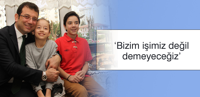 Bizim işimiz değil demeyeceğiz
