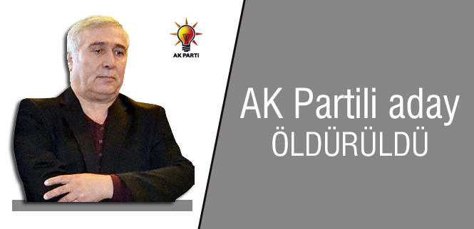 AK Partili aday ÖLDÜRÜLDÜ!