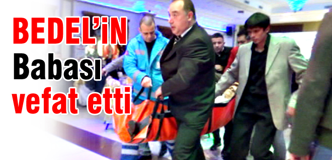 Bedelin babası vefat etti