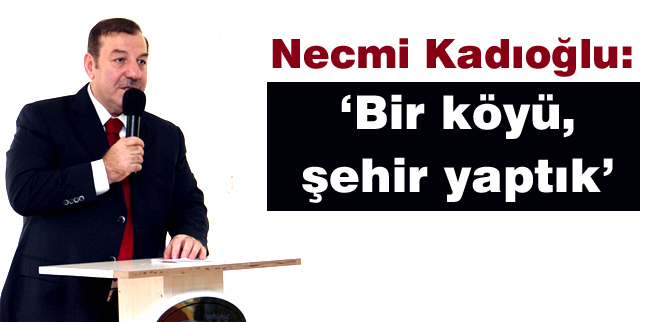 Bir köyü, şehir yaptık