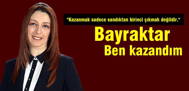 Bayraktar: Ben kazandım