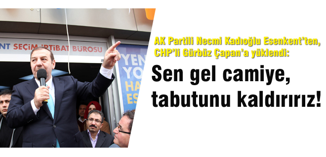 Sen gel camiye, tabutunu kaldırırız!