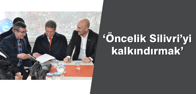 Öncelik Silivriyi kalkındırmak