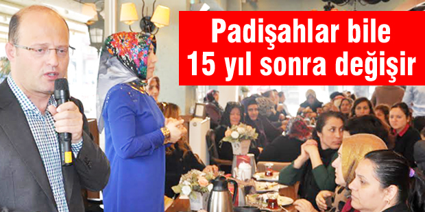 Padişahlar bile 15 yıl sonra değişir
