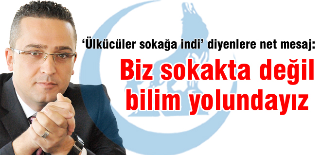 Biz sokakta değil bilim yolundayız