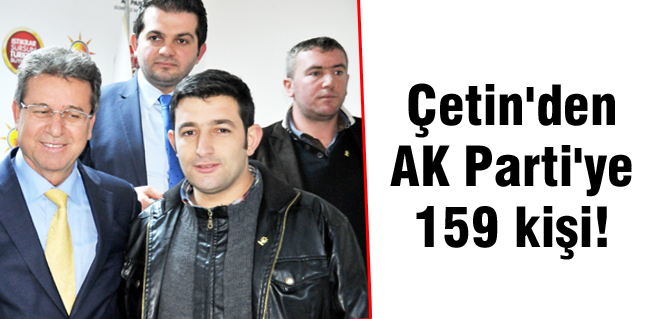 Çetin'den AK Parti'ye 159 kişi!