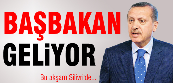 Başbakan Silivri'ye geliyor