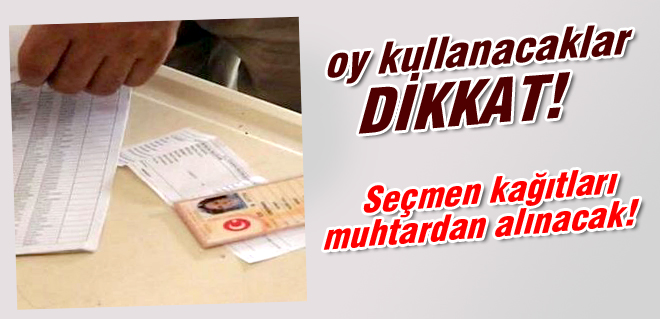 Seçmen kağıtları muhtardan alınacak!