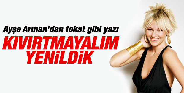 Kaybettik kıvırtmanın manası yok