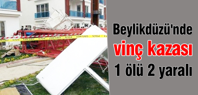 Beylikdüzü'ndeki vinç kazası can aldı
