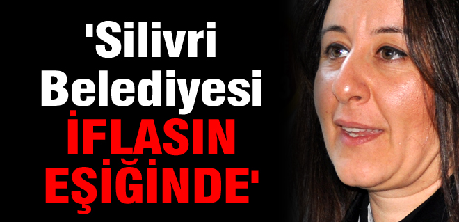 Silivri Belediyesi iflasın eşiğinde