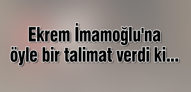 İmamoğlu'na talimat verdi: