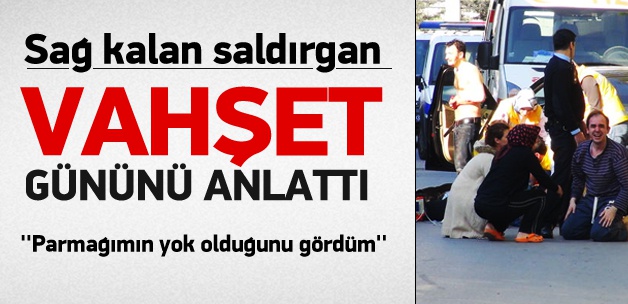 Çatışmadan sağ kurtulan saldırgan ilk kez konuştu