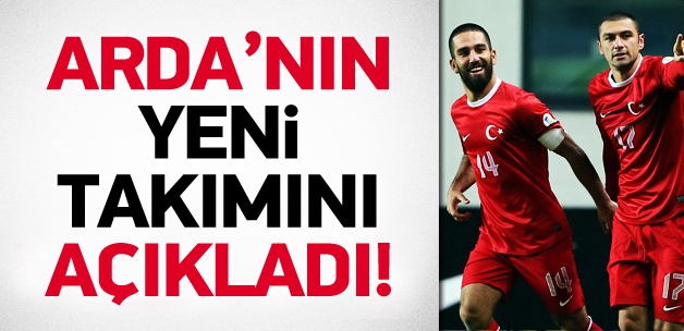 Arda'nın yeni takımını açıkladı!