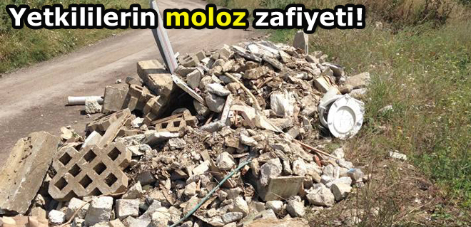 Yetkililerin moloz zafiyeti!