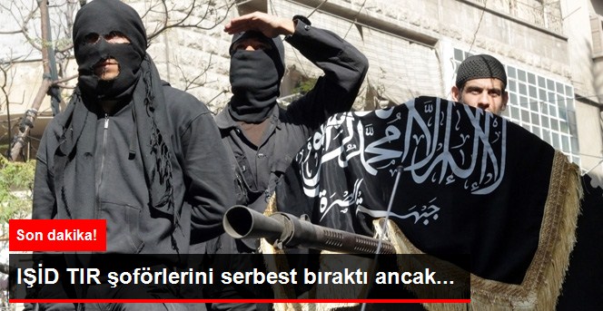 IŞİD TIR Şoförlerini Serbest Bıraktı