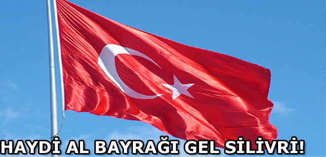 HAYDİ AL BAYRAĞI GEL SİLİVRİ!