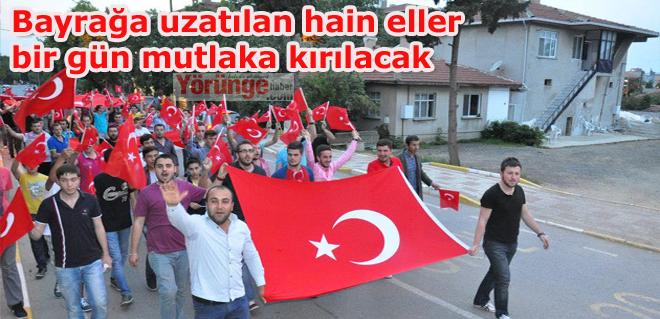 Bayrağa uzatılan hain eller bir gün mutlaka kırılacak