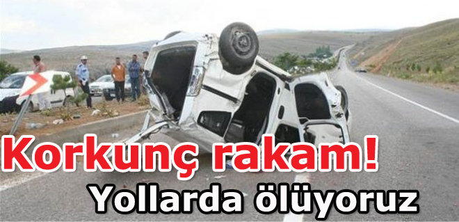 Korkunç rakam! Yollarda ölüyoruz