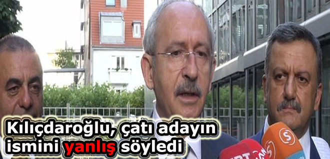 Kılıçdaroğlu çatı adayın ismini yanlış söyledi