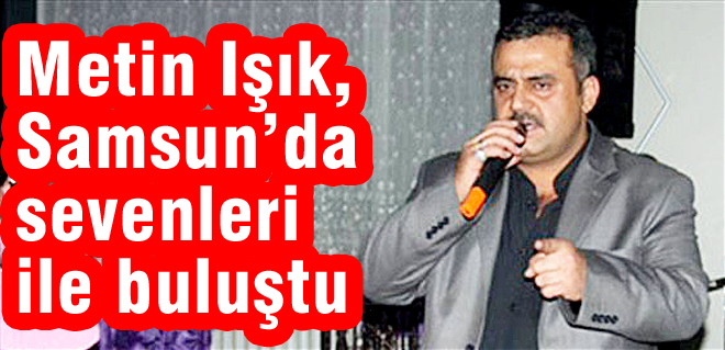 Metin Işık, Samsunda sevenleri ile buluştu