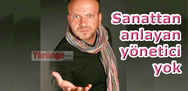 Sanattan anlayan yönetici yok