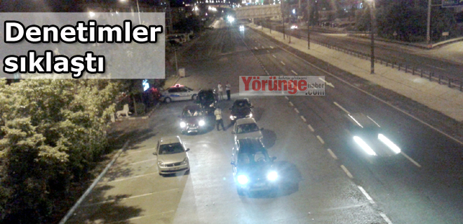 Denetimler sıklaştı