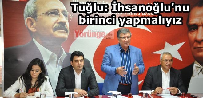 Tuğlu: İhsanoğlu'nu birinci yapmalıyız