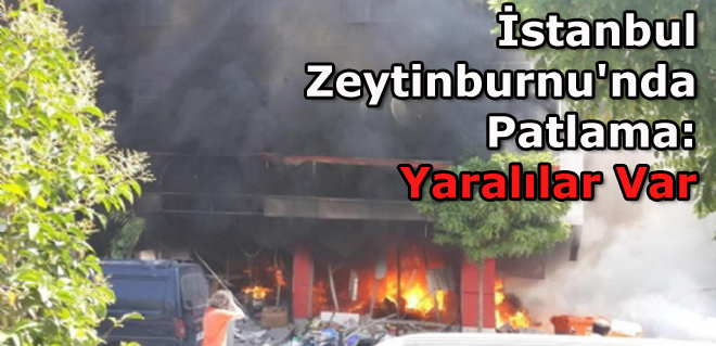 İstanbul Zeytinburnu'nda Patlama: Yaralılar Var