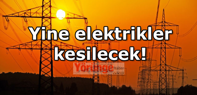 Yine elektrikler kesilecek!