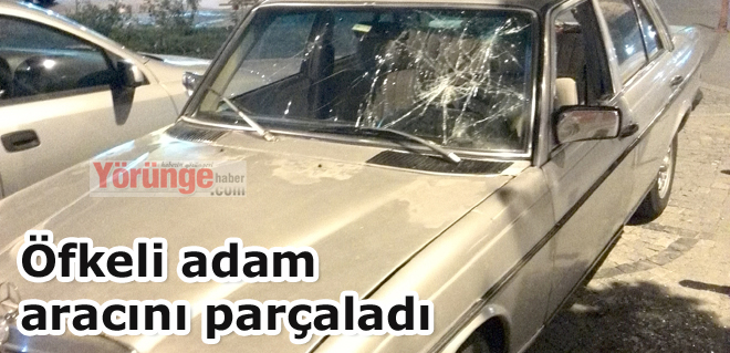 Öfkeli adam aracını parçaladı