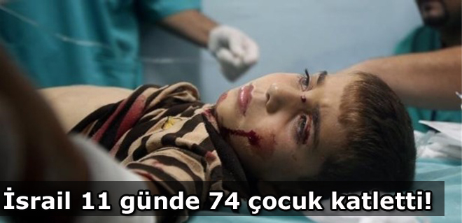 İsrail 11 günde 74 çocuk katletti!