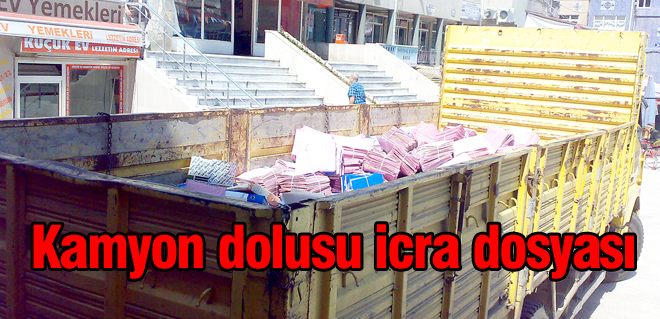 Kamyon dolusu icra dosyası