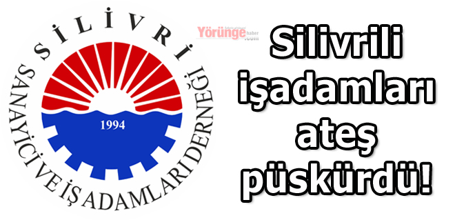 Silivrili işadamları ateş püskürdü!