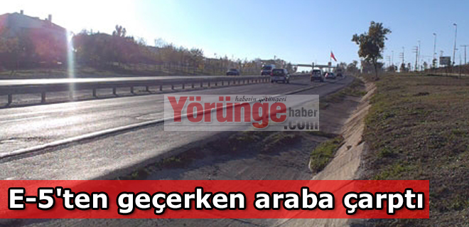 E-5'ten geçerken araba çarptı