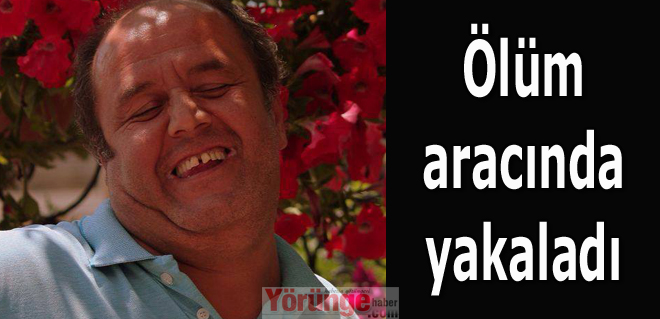 Ölüm aracında yakaladı