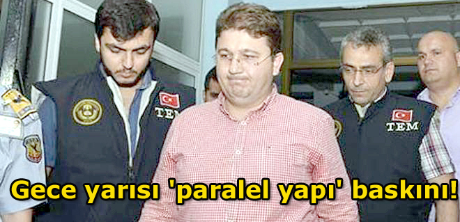 Gece yarısı 'paralel yapı' baskını!