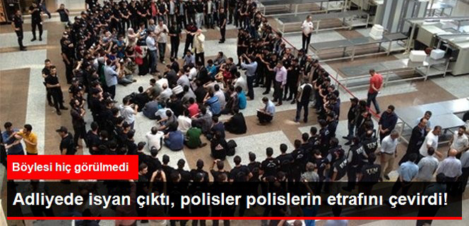 İstanbul Adliyesi'nde İsyan Çıktı, Gözaltındaki Polisler Eylem Başlattı