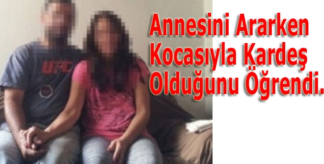 Annesini Ararken Kocasıyla Kardeş Olduğunu Öğrendi.