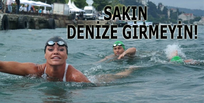 İstanbul'a uyarı: Sakın denize girmeyin