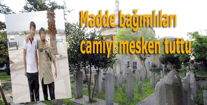 Madde bağımlıları camiyi mesken tuttu