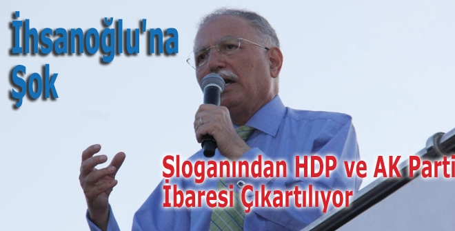 İhsanoğlu'nun Sloganından HDP ve AK Parti İbaresi Çıkartılıyor