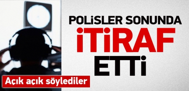 Polisler itiraf etti: Binlerce kişiyi dinledik
