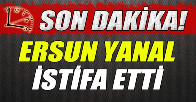 Ersun Yanal İstifa Etti