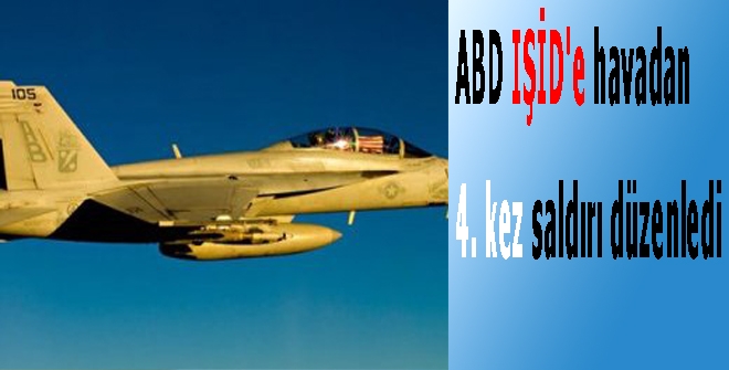ABD IŞİD'e havadan 4. kez saldırı düzenledi