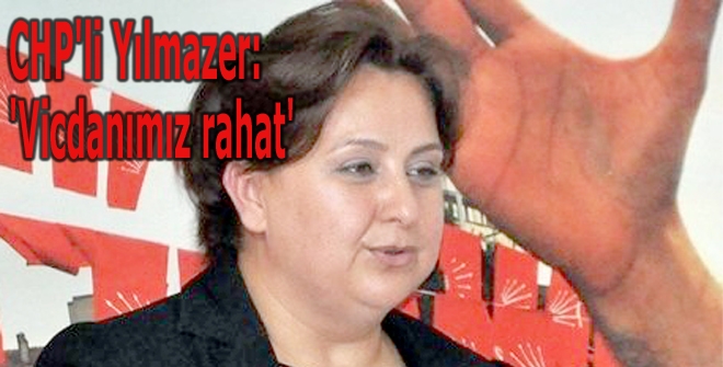 CHP'li Yılmazer: 'Vicdanımız rahat'
