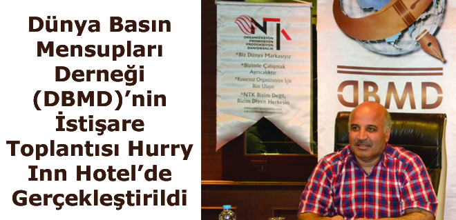 Dünya Basın Mensupları Derneği (DBMD)nin İstişare Toplantısı Hurry Inn Hotelde Gerçekleştirildi