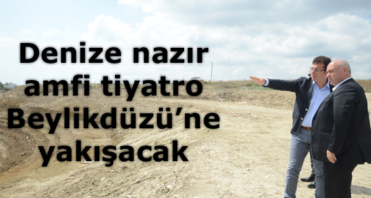 Denize nazır amfi tiyatro Beylikdüzüne yakışacak